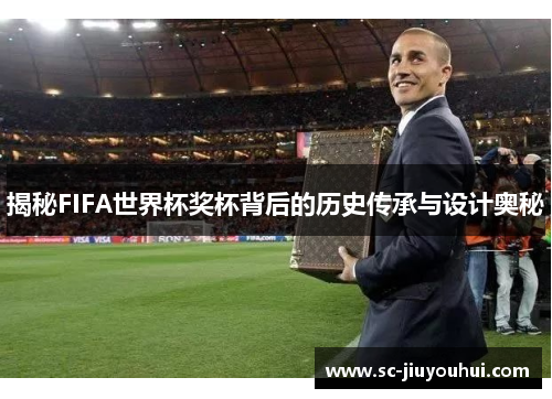揭秘FIFA世界杯奖杯背后的历史传承与设计奥秘