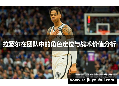 拉塞尔在团队中的角色定位与战术价值分析