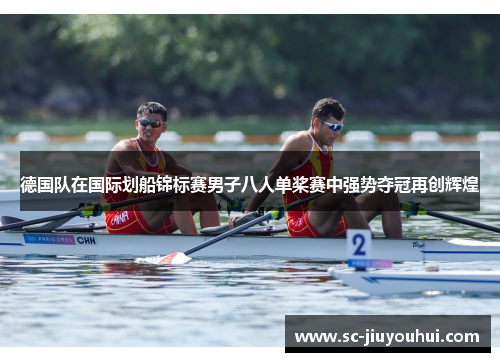 德国队在国际划船锦标赛男子八人单桨赛中强势夺冠再创辉煌