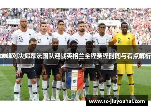 巅峰对决揭幕法国队迎战英格兰全程赛程时间与看点解析