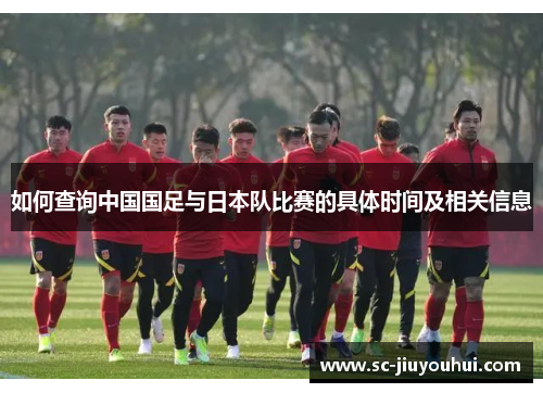如何查询中国国足与日本队比赛的具体时间及相关信息