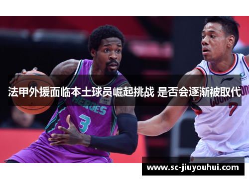 法甲外援面临本土球员崛起挑战 是否会逐渐被取代