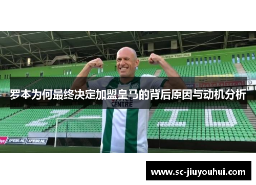 罗本为何最终决定加盟皇马的背后原因与动机分析 罗本为何最终决定加盟皇马的背后原因与动机分析