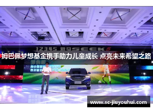 姆巴佩梦想基金携手助力儿童成长 点亮未来希望之路