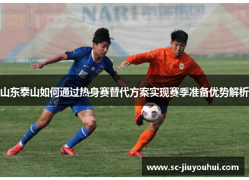 山东泰山如何通过热身赛替代方案实现赛季准备优势解析