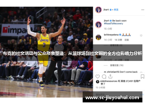 布克的社交活动与公众形象塑造：从篮球场到社交圈的全方位影响力分析
