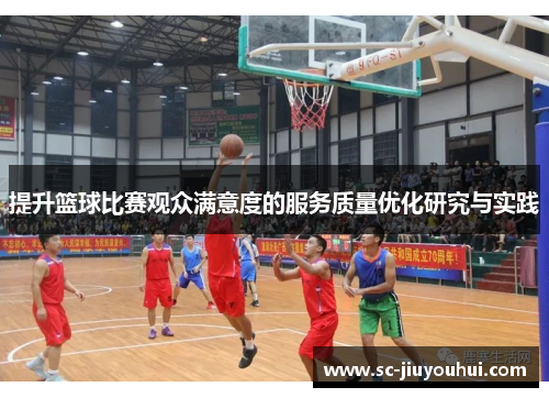 提升篮球比赛观众满意度的服务质量优化研究与实践 提升篮球比赛观众满意度的服务质量优化研究与实践