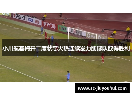 小川航基梅开二度状态火热连续发力助球队取得胜利 小川航基梅开二度状态火热连续发力助球队取得胜利