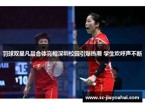 羽球双星凡晨合体亮相深圳校园引爆热潮 学生欢呼声不断