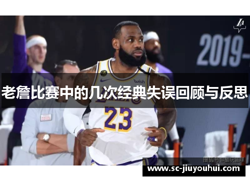 老詹比赛中的几次经典失误回顾与反思