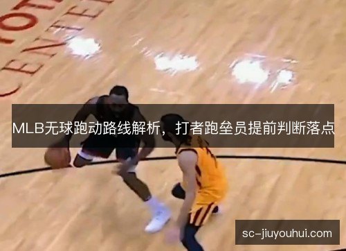 MLB无球跑动路线解析，打者跑垒员提前判断落点