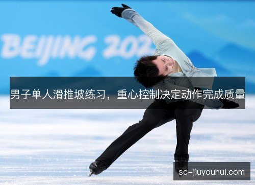 男子单人滑推坡练习，重心控制决定动作完成质量